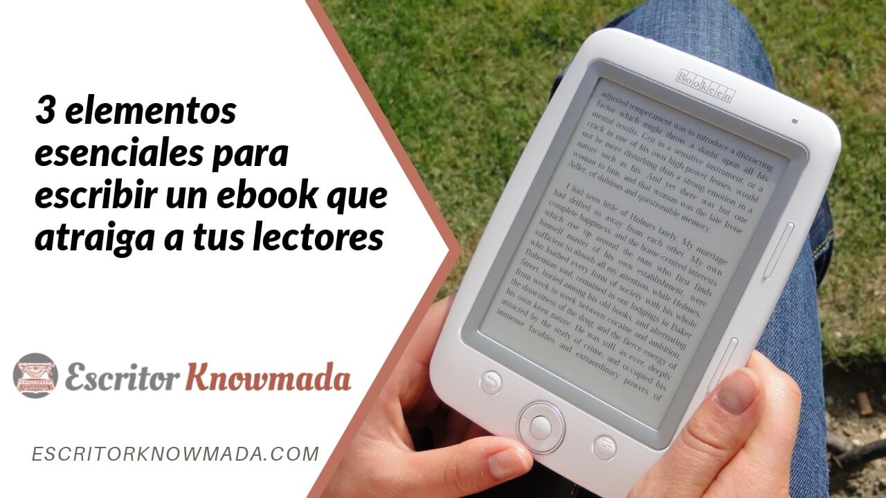 3 elementos esenciales para escribir un ebook que atraiga a tus lectores